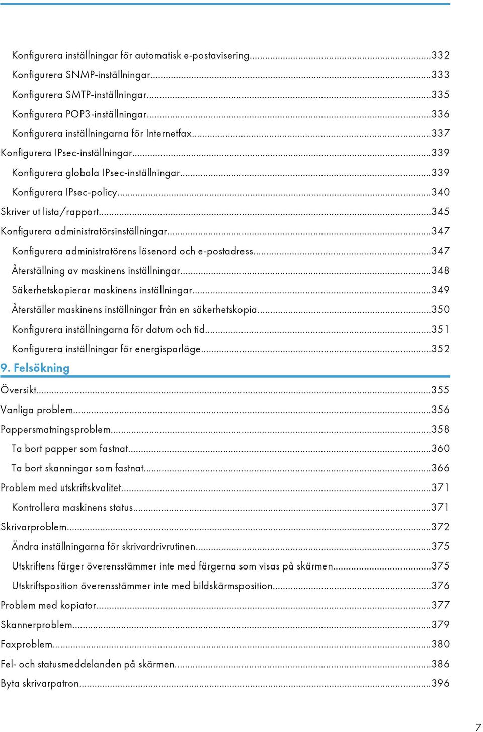 ..345 Konfigurera administratörsinställningar...347 Konfigurera administratörens lösenord och e-postadress...347 Återställning av maskinens inställningar...348 Säkerhetskopierar maskinens inställningar.