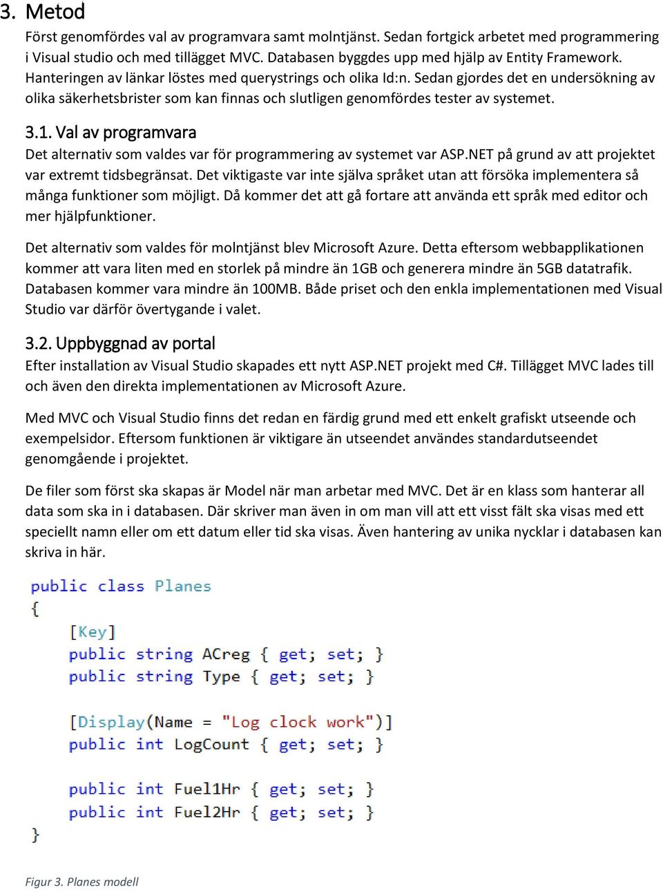 Val av programvara Det alternativ som valdes var för programmering av systemet var ASP.NET på grund av att projektet var extremt tidsbegränsat.