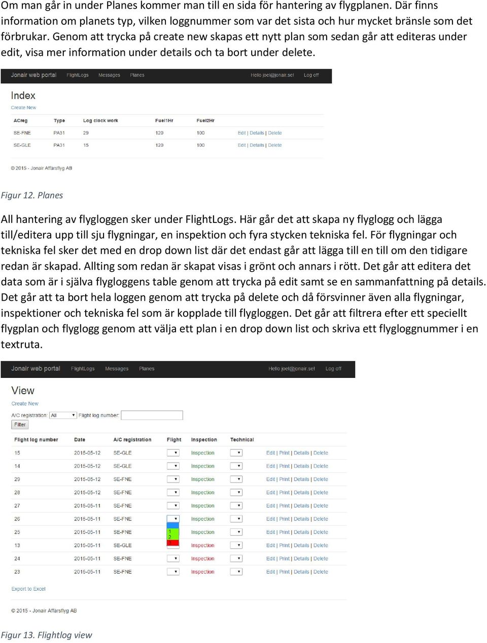 Planes All hantering av flygloggen sker under FlightLogs. Här går det att skapa ny flyglogg och lägga till/editera upp till sju flygningar, en inspektion och fyra stycken tekniska fel.