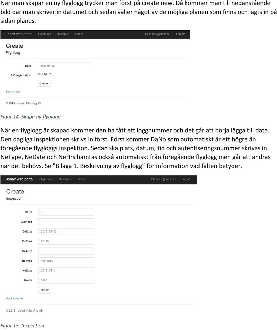 Skapa ny flyglogg När en flyglogg är skapad kommer den ha fått ett loggnummer och det går att börja lägga till data. Den dagliga inspektionen skrivs in först.