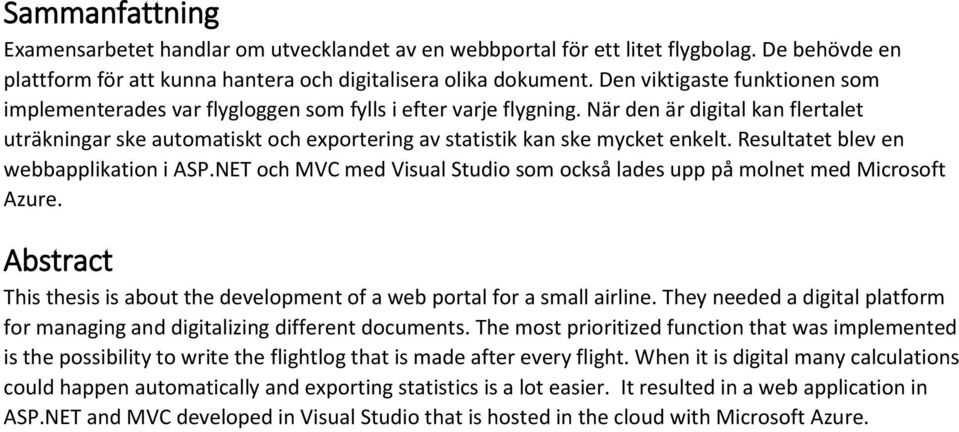 När den är digital kan flertalet uträkningar ske automatiskt och exportering av statistik kan ske mycket enkelt. Resultatet blev en webbapplikation i ASP.