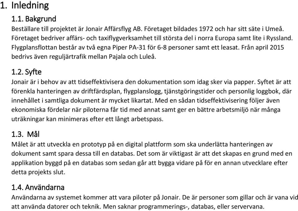 Från april 2015 bedrivs även reguljärtrafik mellan Pajala och Luleå. 1.2. Syfte Jonair är i behov av att tidseffektivisera den dokumentation som idag sker via papper.