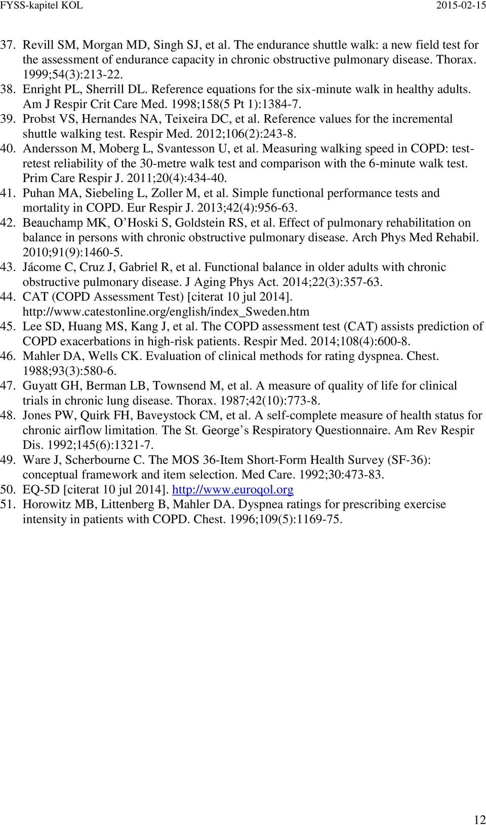 Reference values for the incremental shuttle walking test. Respir Med. 2012;106(2):243-8. 40. Andersson M, Moberg L, Svantesson U, et al.