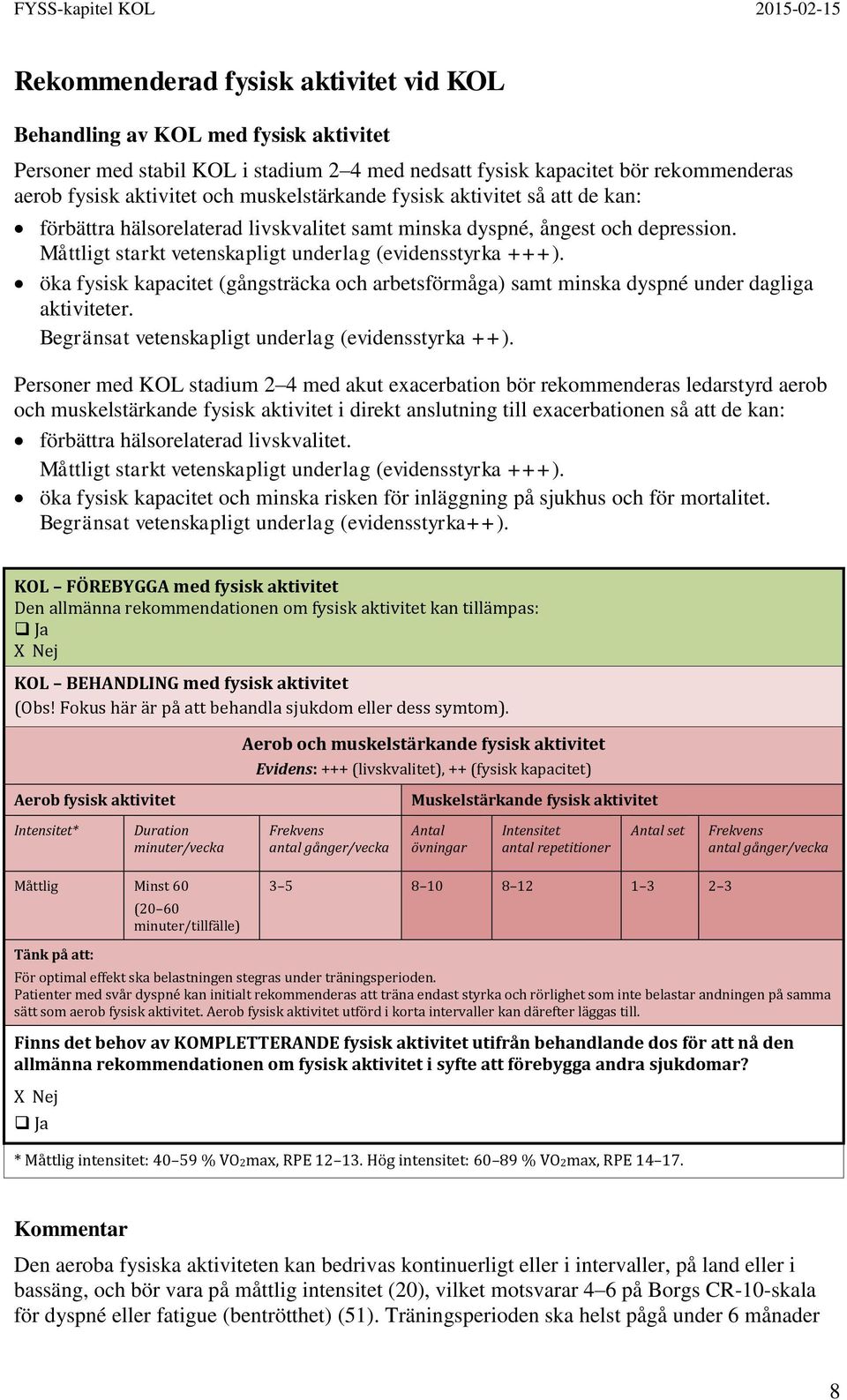 öka fysisk kapacitet (gångsträcka och arbetsförmåga) samt minska dyspné under dagliga aktiviteter. Begränsat vetenskapligt underlag (evidensstyrka ++).