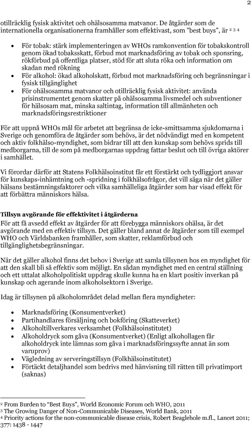 tobaksskatt, förbud mot marknadsföring av tobak och sponsring, rökförbud på offentliga platser, stöd för att sluta röka och information om skadan med rökning För alkohol: ökad alkoholskatt, förbud