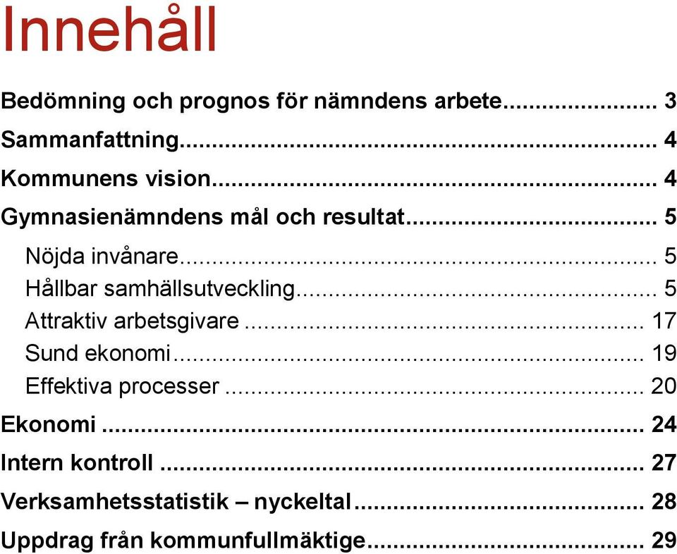 .. 5 Attraktiv arbetsgivare... 17 Sund ekonomi... 19 Effektiva processer... 20 Ekonomi.