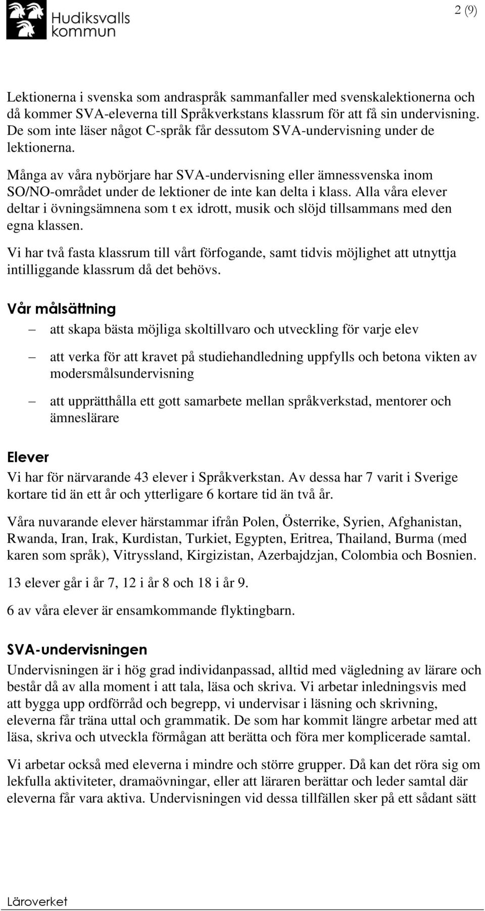 Många av våra nybörjare har SVA-undervisning eller ämnessvenska inom SO/NO-området under de lektioner de inte kan delta i klass.