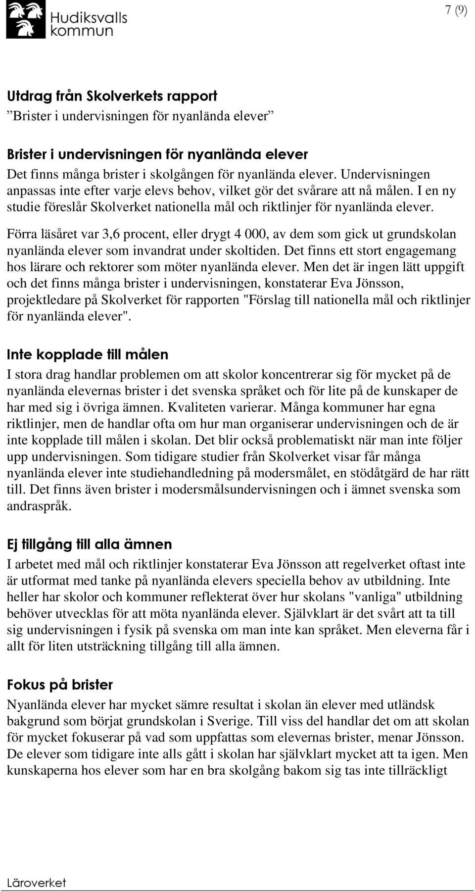 Förra läsåret var 3,6 procent, eller drygt 4 000, av dem som gick ut grundskolan nyanlända elever som invandrat under skoltiden.