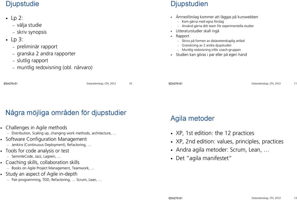 datavetenskaplig artikel Granskning av 2 andra djupstudier Muntlig redovisning inför coach-gruppen Studien kan göras i par eller på egen hand Datavetenskap, LTH, 2012 10 Datavetenskap, LTH, 2012 11