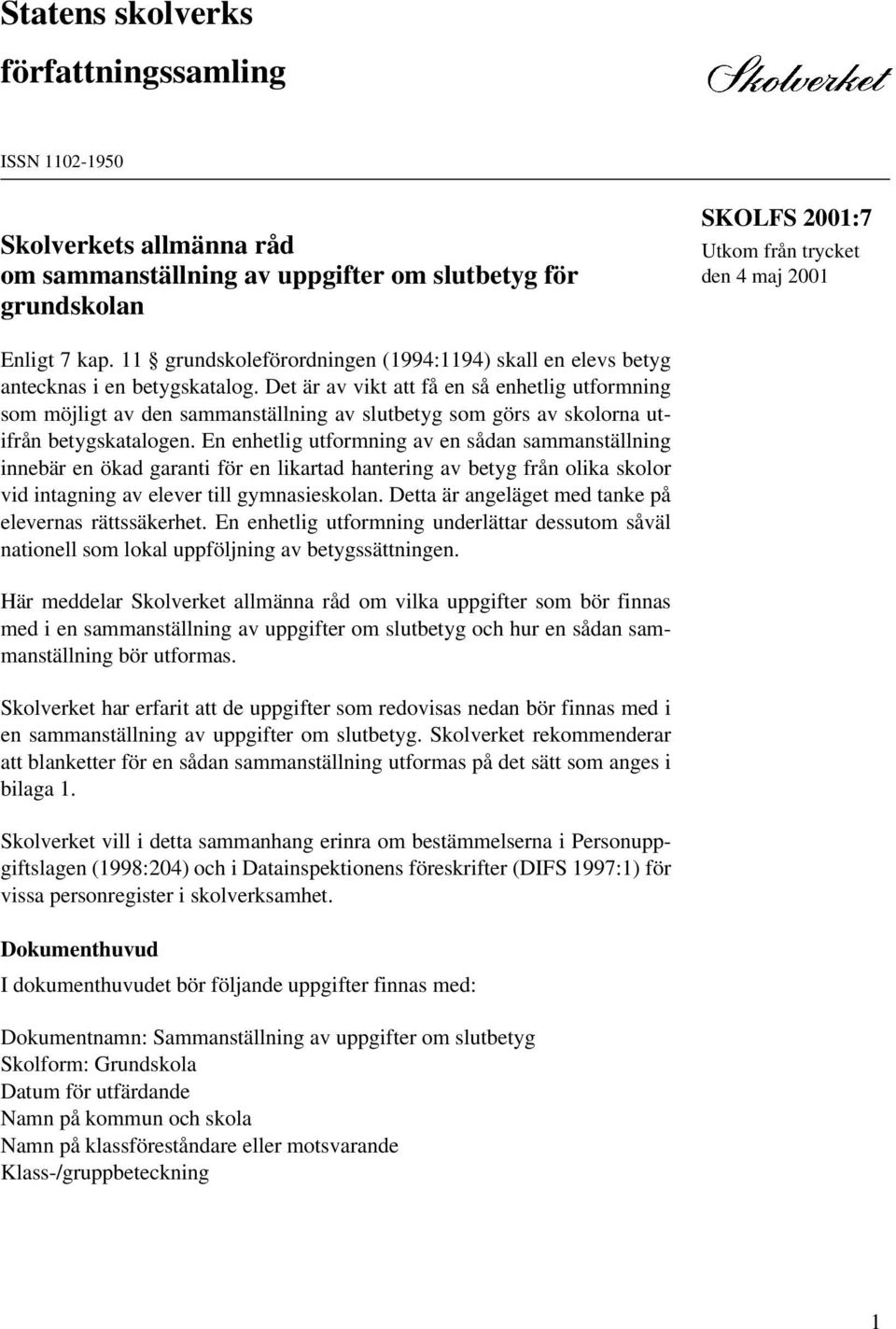 Det är av vikt att få en så enhetlig utformning som möjligt av den sammanställning av slutbetyg som görs av skolorna utifrån betygskatalogen.