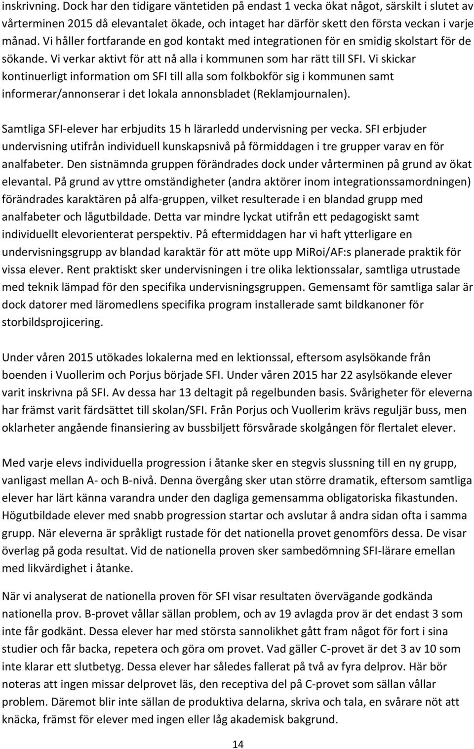 Vi skickar kontinuerligt information om SFI till alla som folkbokför sig i kommunen samt informerar/annonserar i det lokala annonsbladet (Reklamjournalen).