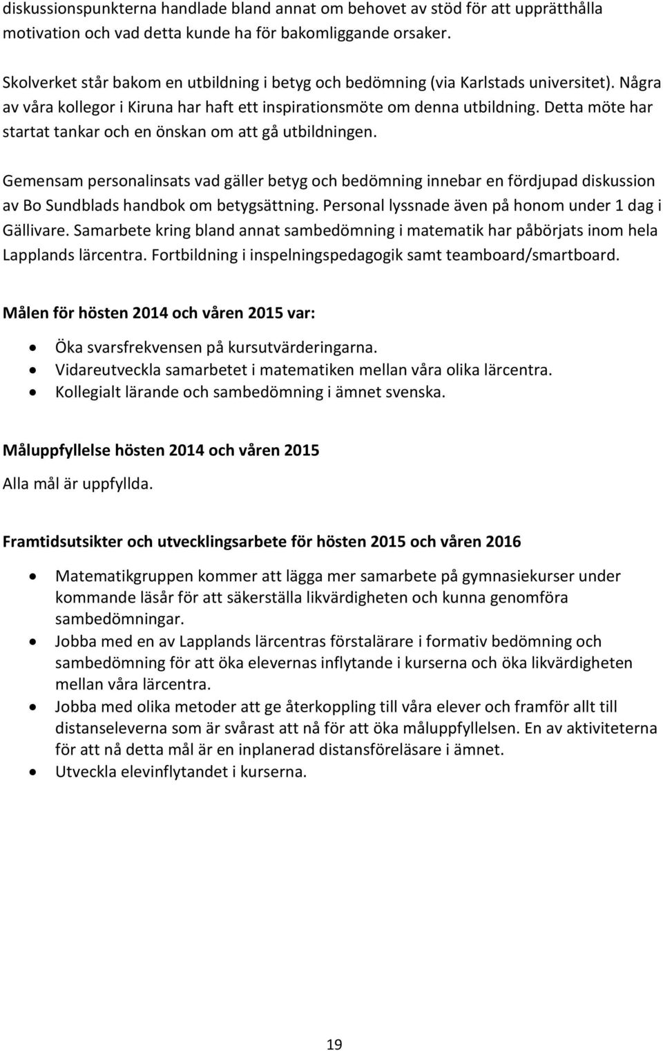 Detta möte har startat tankar och en önskan om att gå utbildningen. Gemensam personalinsats vad gäller betyg och bedömning innebar en fördjupad diskussion av Bo Sundblads handbok om betygsättning.