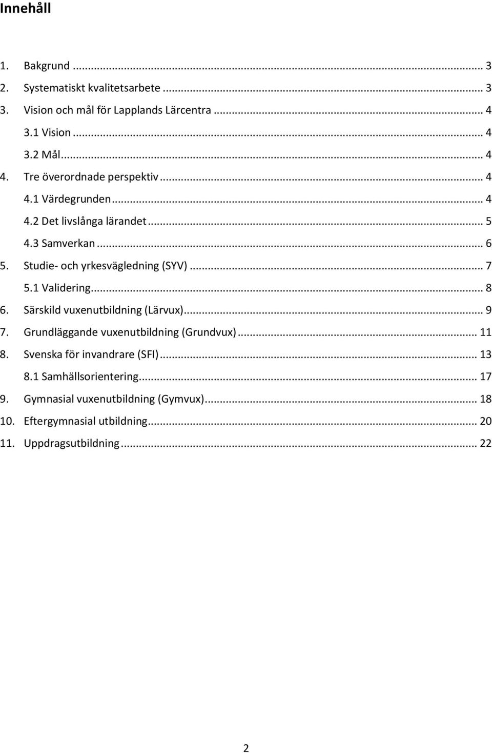 .. 7 5.1 Validering... 8 6. Särskild vuxenutbildning (Lärvux)... 9 7. Grundläggande vuxenutbildning (Grundvux)... 11 8.