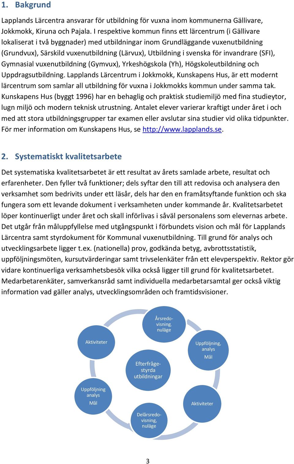 svenska för invandrare (SFI), Gymnasial vuxenutbildning (Gymvux), Yrkeshögskola (Yh), Högskoleutbildning och Uppdragsutbildning.