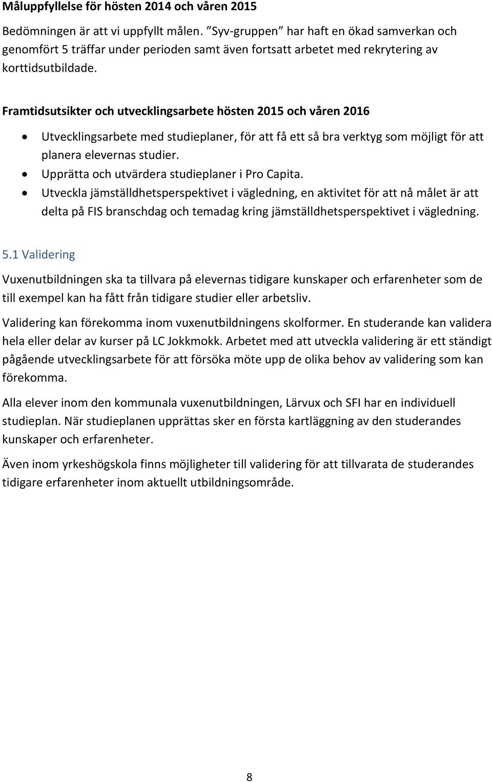 Framtidsutsikter och utvecklingsarbete hösten 2015 och våren 2016 Utvecklingsarbete med studieplaner, för att få ett så bra verktyg som möjligt för att planera elevernas studier.