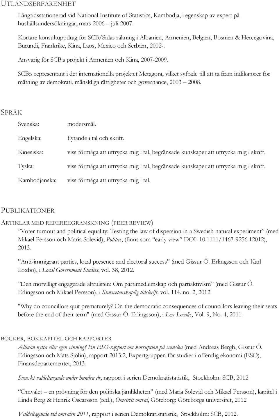 Ansvarig för SCB:s projekt i Armenien och Kina, 2007-2009.