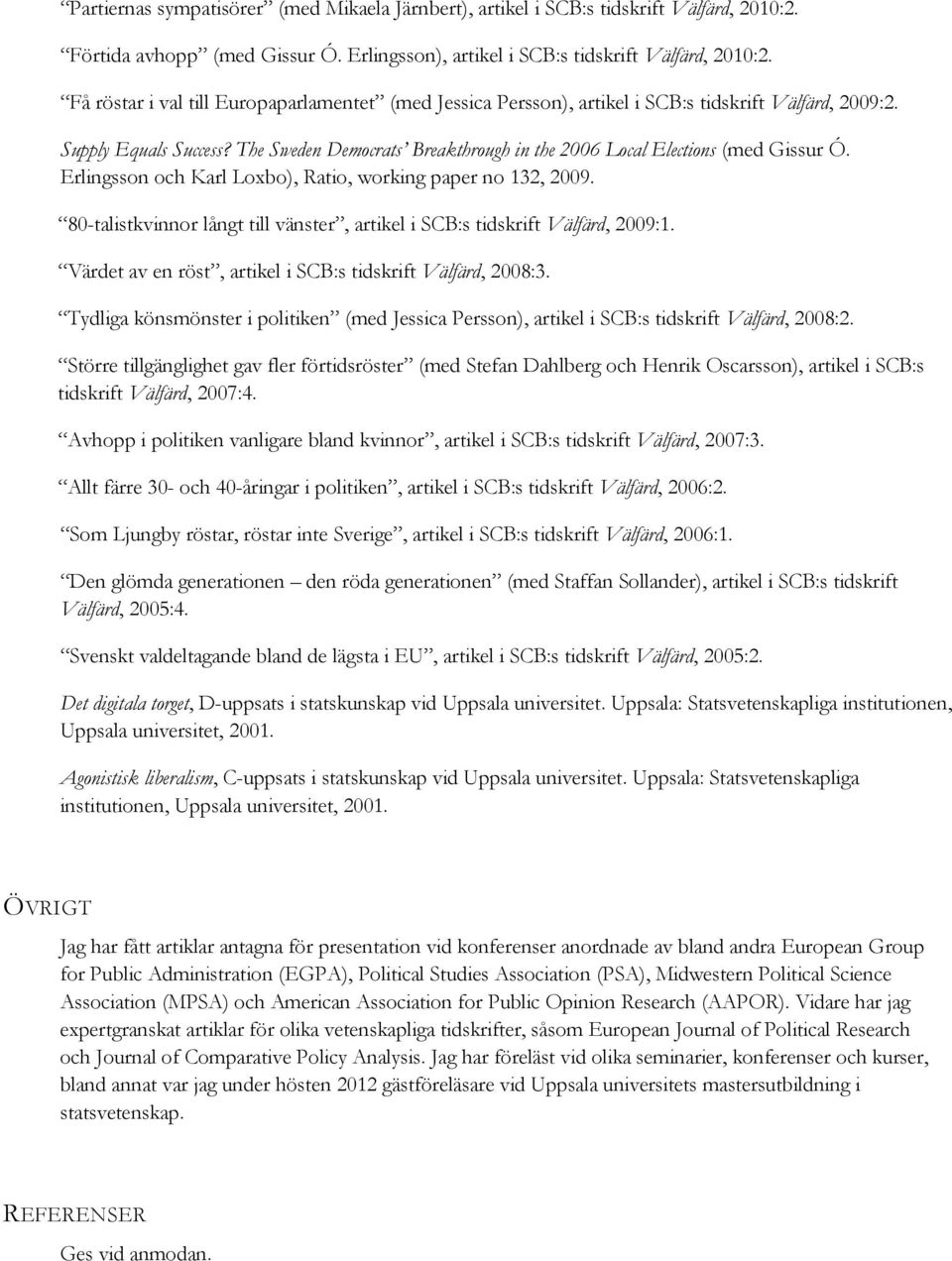 The Sweden Democrats Breakthrough in the 2006 Local Elections (med Gissur Ó. Erlingsson och Karl Loxbo), Ratio, working paper no 132, 2009.