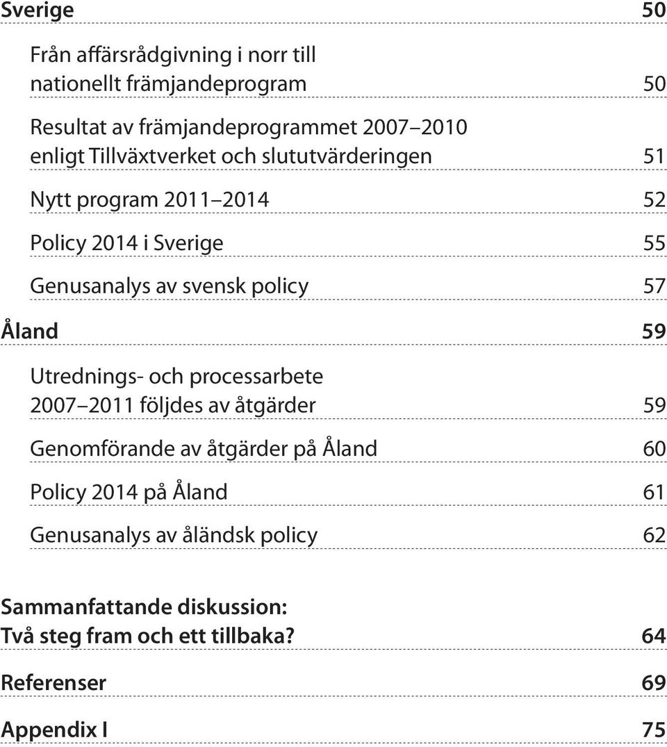 Åland 59 Utrednings- och processarbete 2007 2011 följdes av åtgärder 59 Genomförande av åtgärder på Åland 60 Policy 2014 på