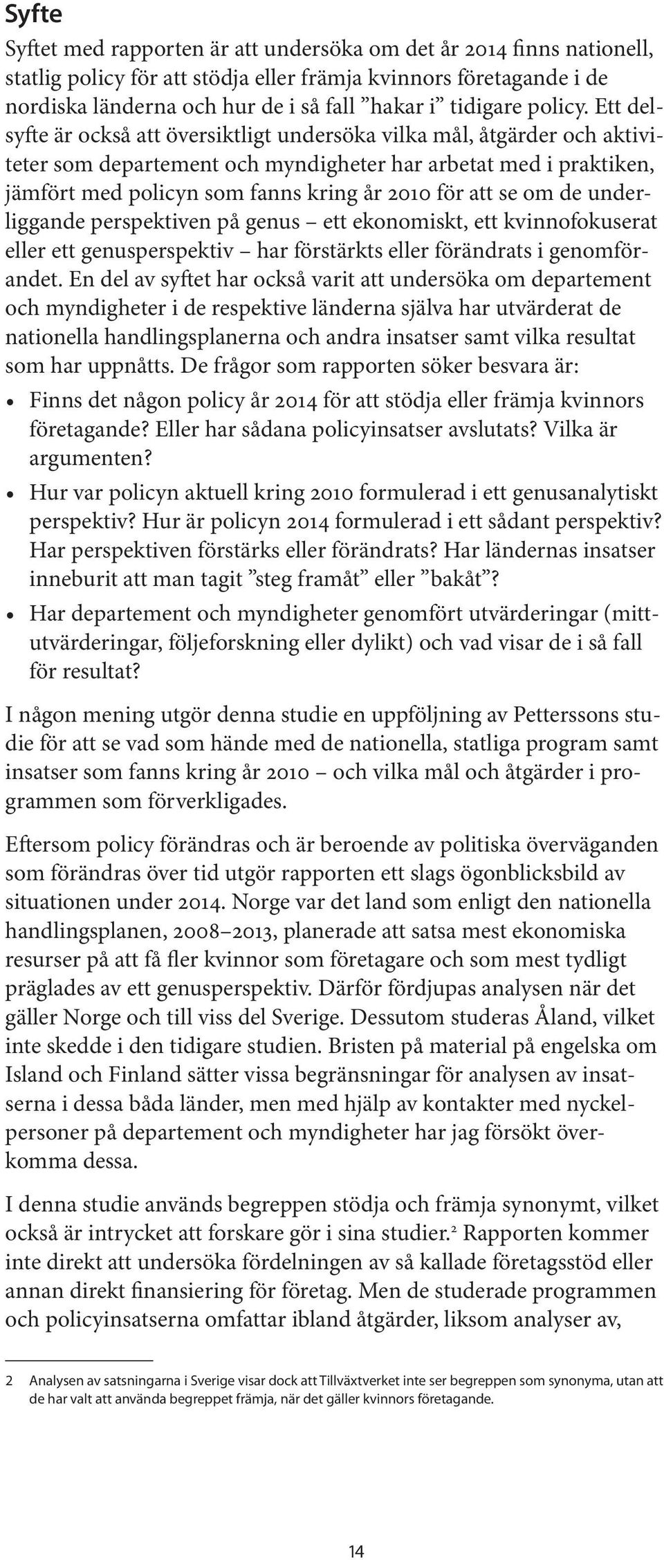 Ett delsyfte är också att översiktligt undersöka vilka mål, åtgärder och aktiviteter som departement och myndigheter har arbetat med i praktiken, jämfört med policyn som fanns kring år 2010 för att