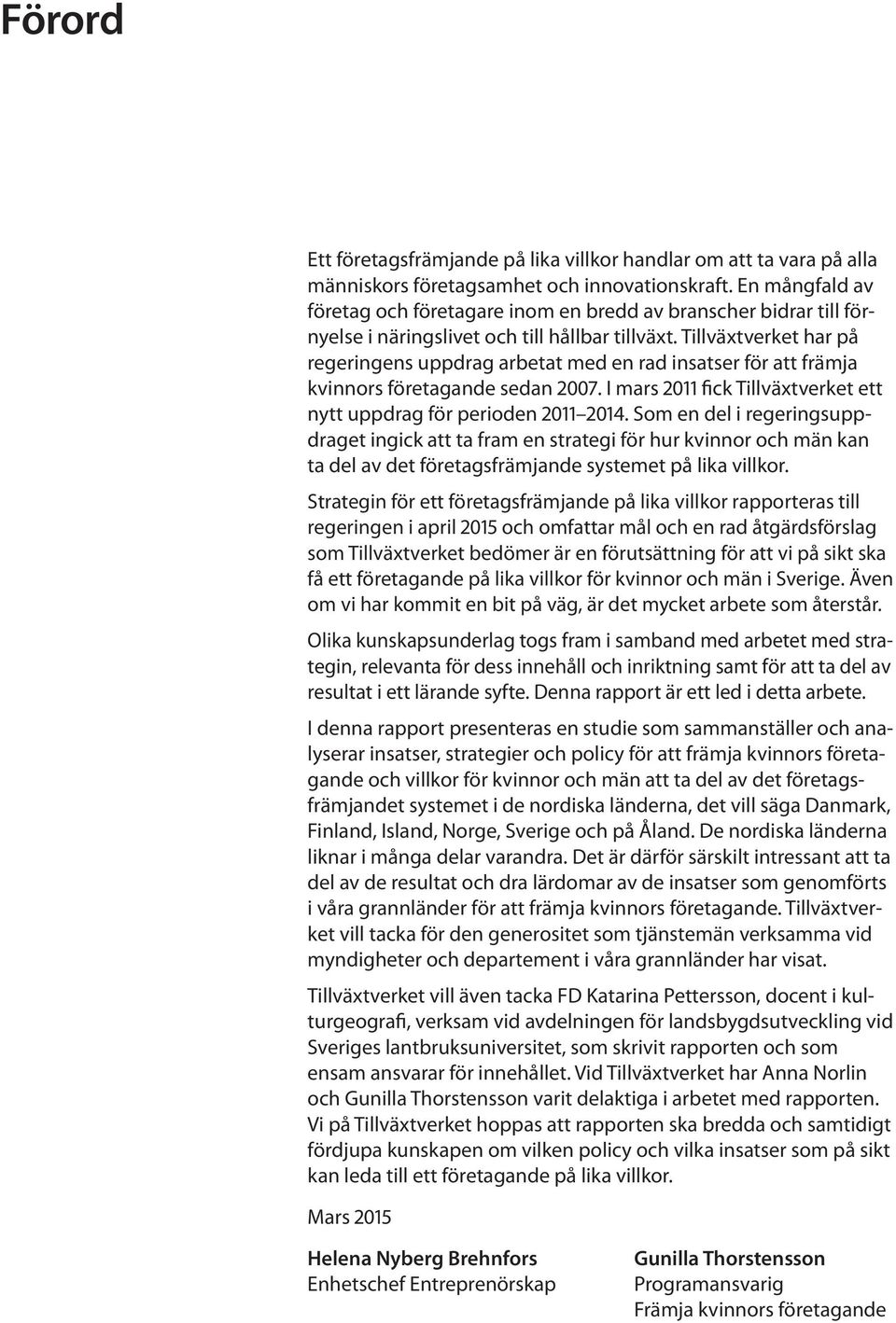 Tillväxtverket har på regeringens uppdrag arbetat med en rad insatser för att främja kvinnors företagande sedan 2007. I mars 2011 fick Tillväxtverket ett nytt uppdrag för perioden 2011 2014.