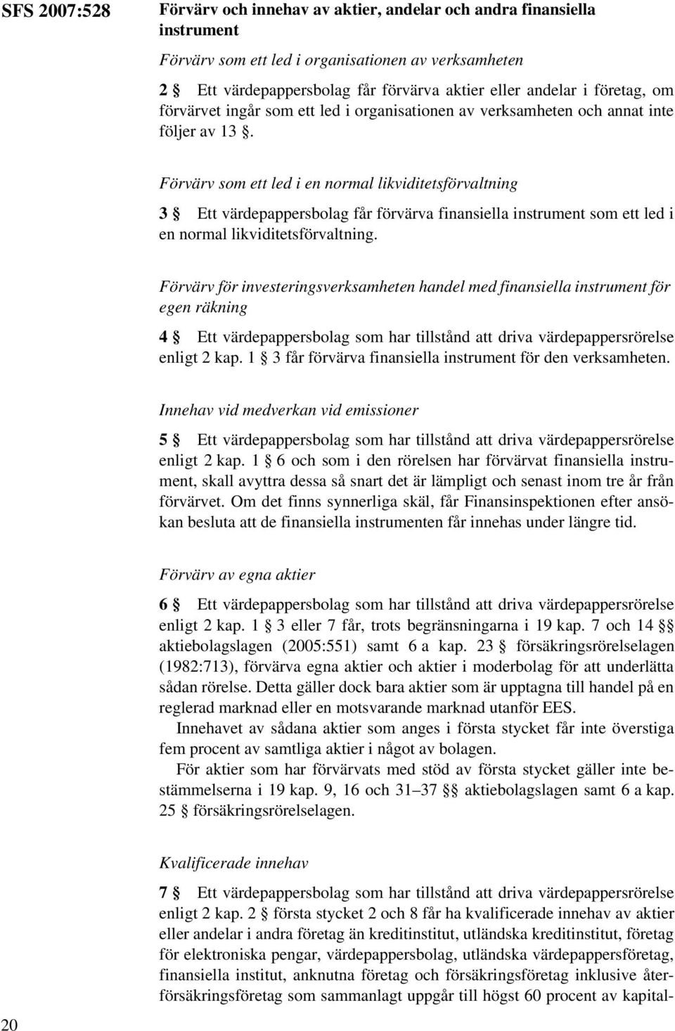 Förvärv som ett led i en normal likviditetsförvaltning 3 Ett värdepappersbolag får förvärva finansiella instrument som ett led i en normal likviditetsförvaltning.