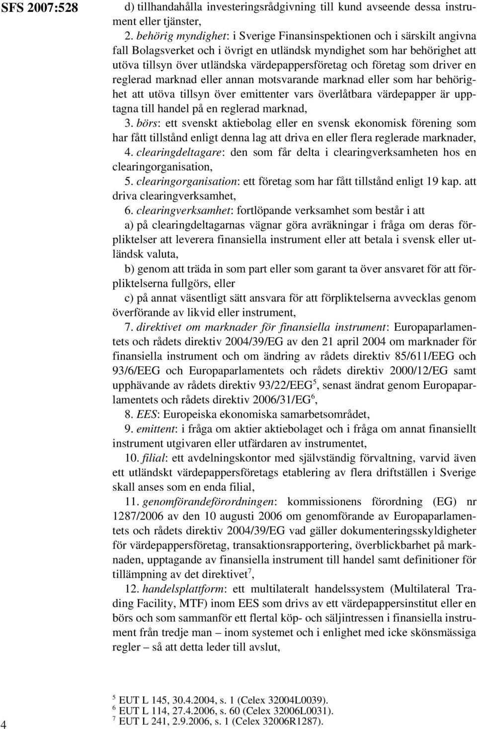 företag som driver en reglerad marknad eller annan motsvarande marknad eller som har behörighet att utöva tillsyn över emittenter vars överlåtbara värdepapper är upptagna till handel på en reglerad