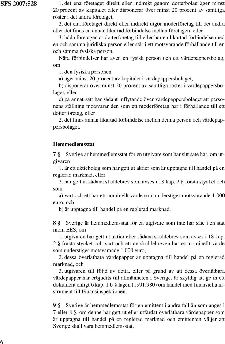 båda företagen är dotterföretag till eller har en likartad förbindelse med en och samma juridiska person eller står i ett motsvarande förhållande till en och samma fysiska person.