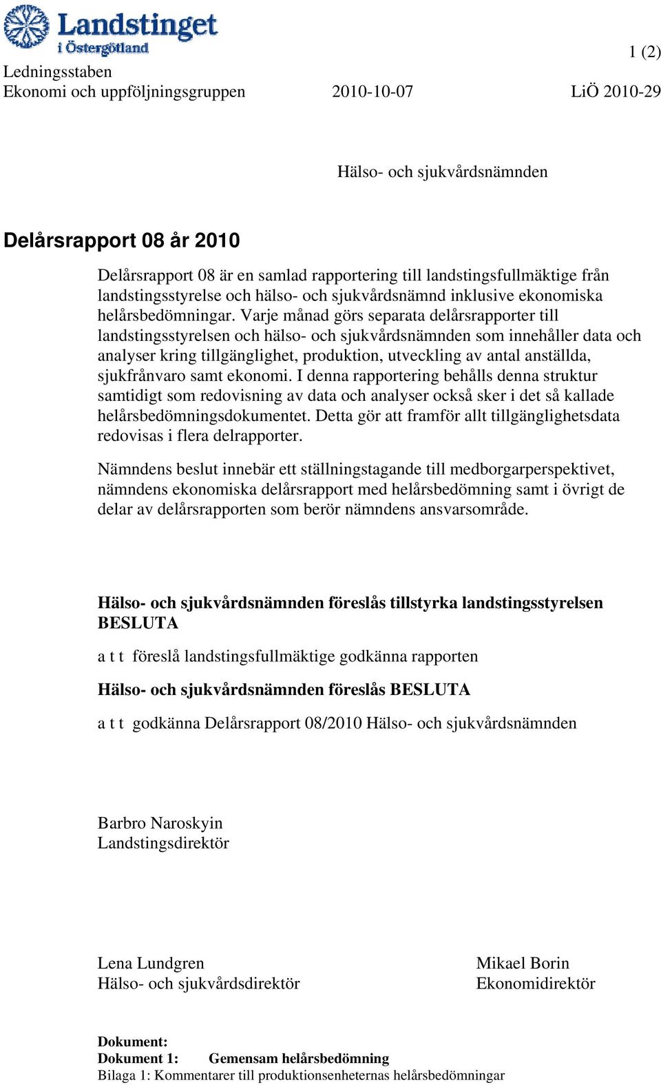 Varje månad görs separata delårsrapporter till landstingsstyrelsen och hälso- och sjukvårdsnämnden som innehåller data och analyser kring tillgänglighet, produktion, utveckling av antal anställda,