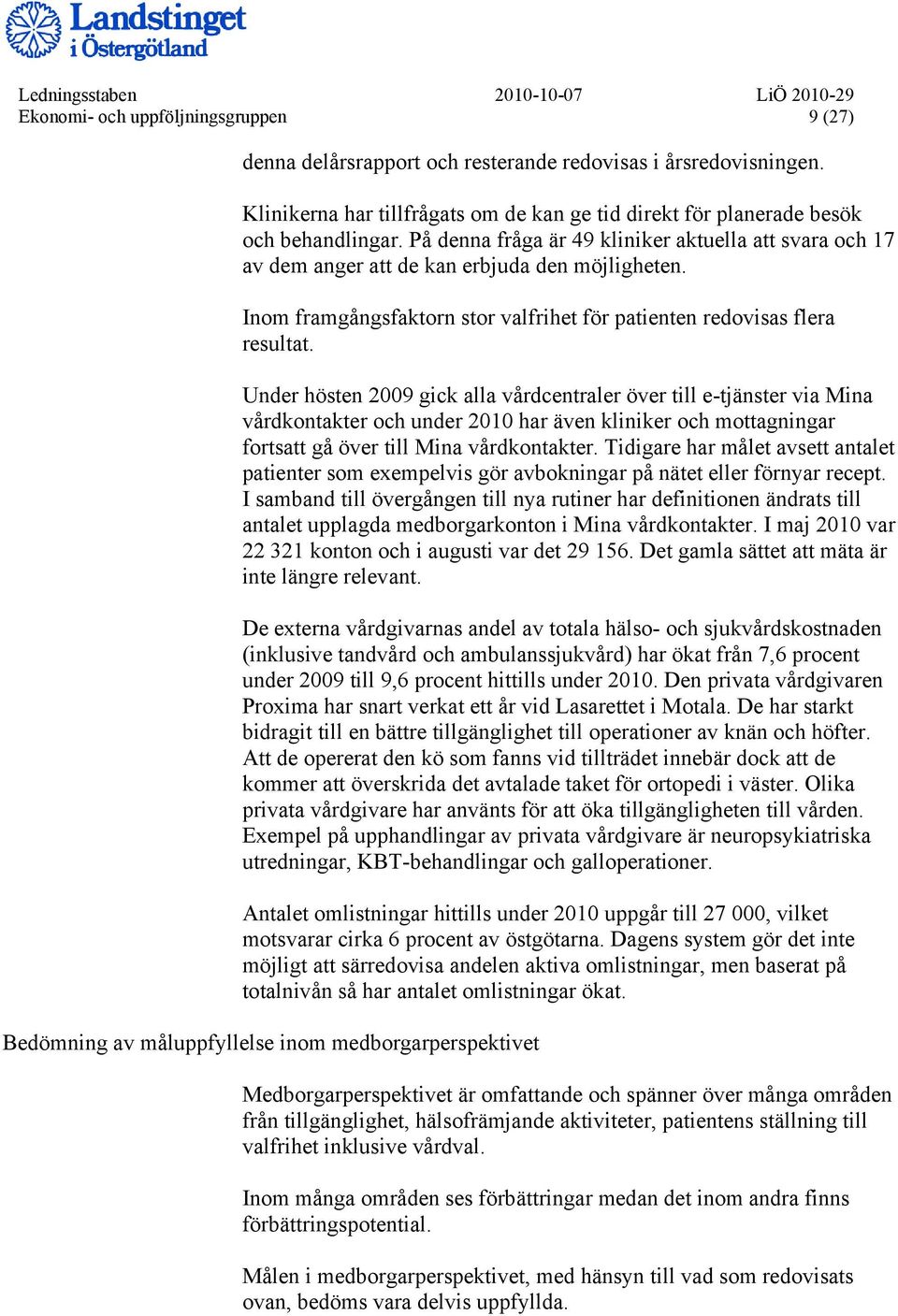 Under hösten 2009 gick alla vårdcentraler över till e-tjänster via Mina vårdkontakter och under 2010 har även kliniker och mottagningar fortsatt gå över till Mina vårdkontakter.