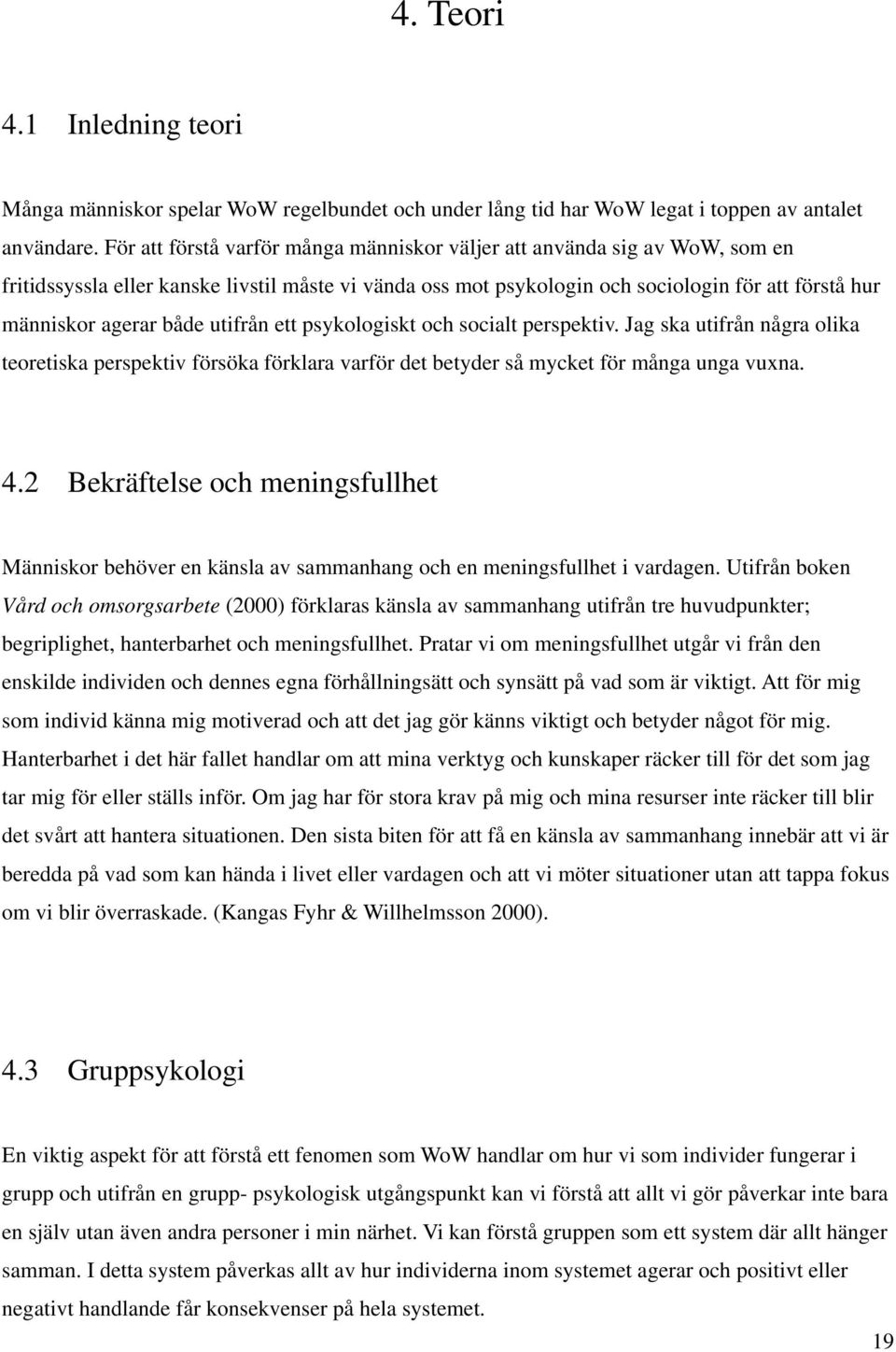 både utifrån ett psykologiskt och socialt perspektiv. Jag ska utifrån några olika teoretiska perspektiv försöka förklara varför det betyder så mycket för många unga vuxna. 4.