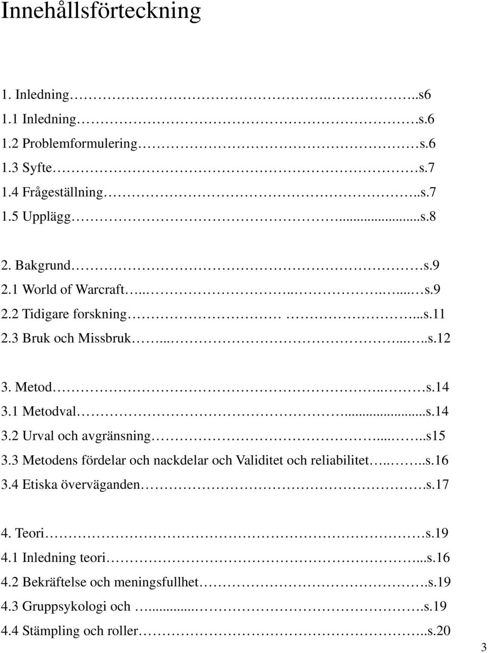 1 Metodval...s.14 3.2 Urval och avgränsning.....s15 3.3 Metodens fördelar och nackdelar och Validitet och reliabilitet....s.16 3.