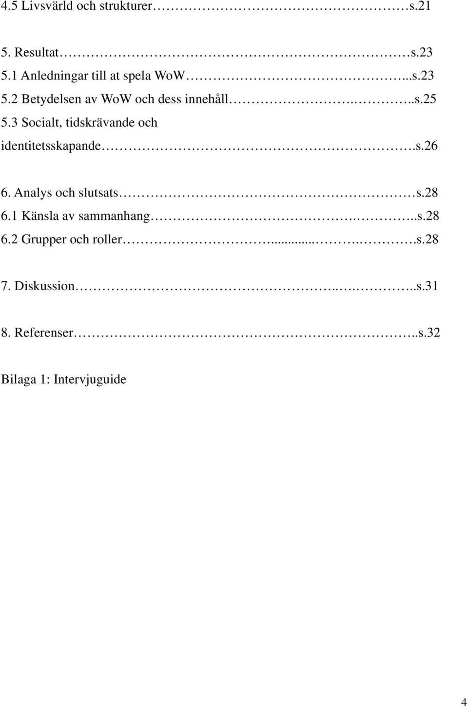 3 Socialt, tidskrävande och identitetsskapande.s.26 6. Analys och slutsats s.28 6.