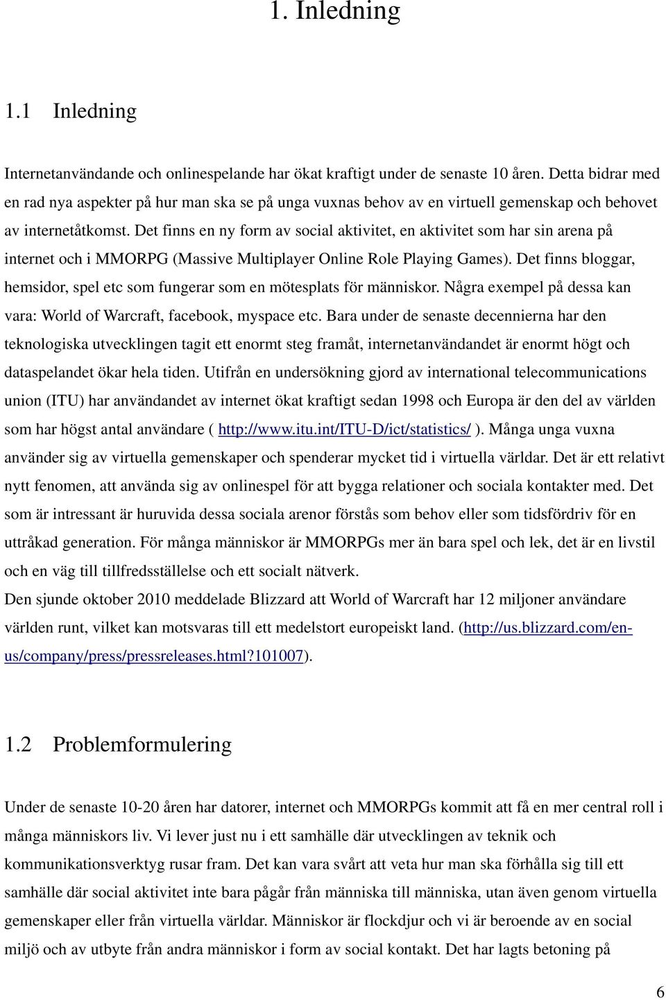 Det finns en ny form av social aktivitet, en aktivitet som har sin arena på internet och i MMORPG (Massive Multiplayer Online Role Playing Games).