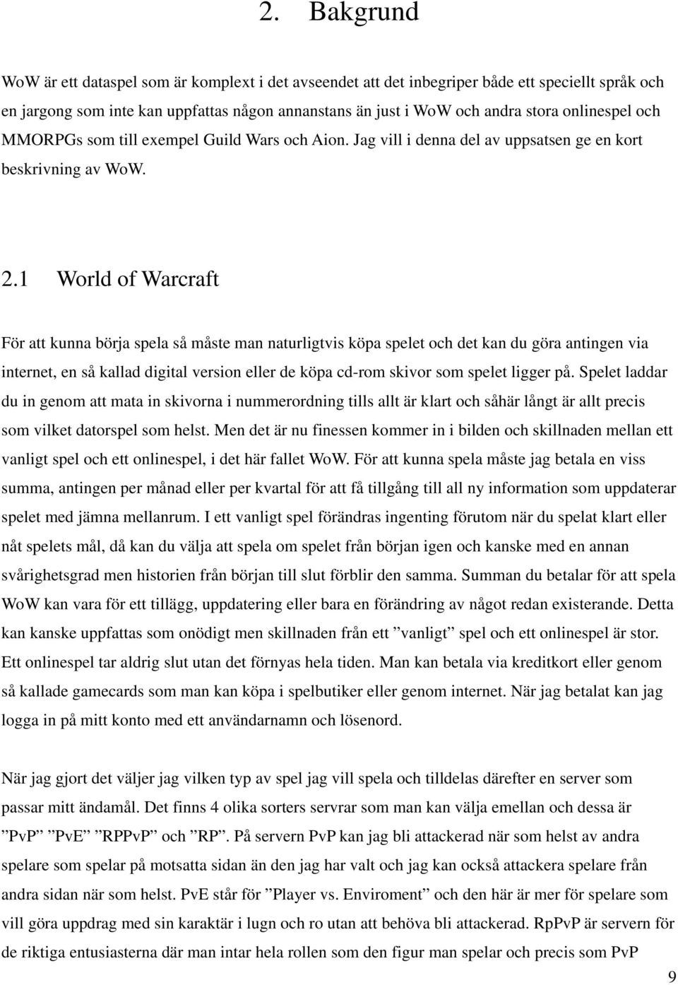 1 World of Warcraft För att kunna börja spela så måste man naturligtvis köpa spelet och det kan du göra antingen via internet, en så kallad digital version eller de köpa cd-rom skivor som spelet