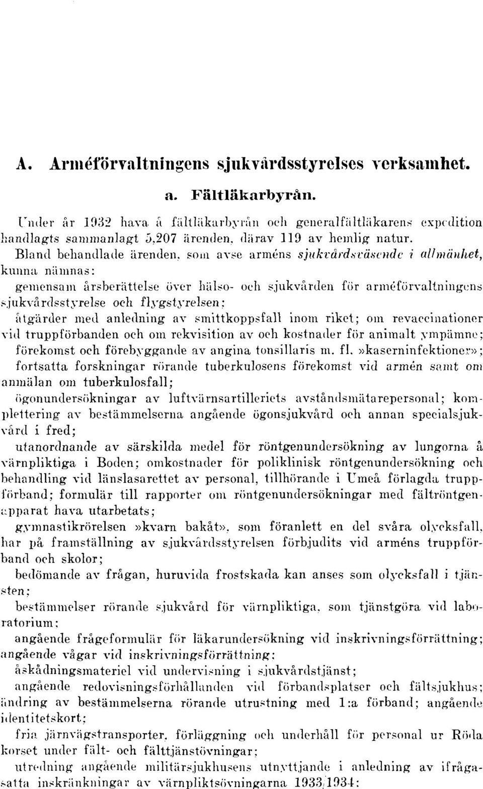 Bland behandlade ärenden, som avse arméns sjukvårdsväscnde i allmänhet, kunna nämnas: gemensam årsberättelse över hälso- och sjukvården för arméförvaltningens sjukvårdsstyrelse och flygstyrelsen: