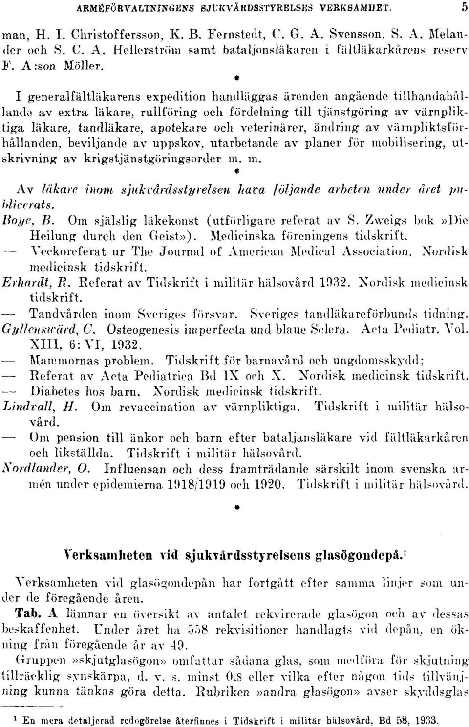 * I generalfältläkarens expedition handläggas ärenden angående tillhandahållande av extra läkare, rullföring och fördelning till tjänstgöring av värnpliktiga läkare, tandläkare, apotekare och