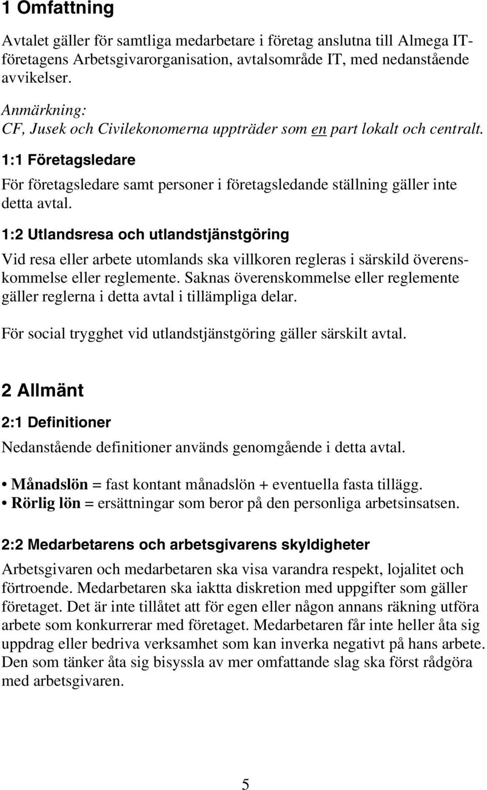 1:2 Utlandsresa och utlandstjänstgöring Vid resa eller arbete utomlands ska villkoren regleras i särskild överenskommelse eller reglemente.