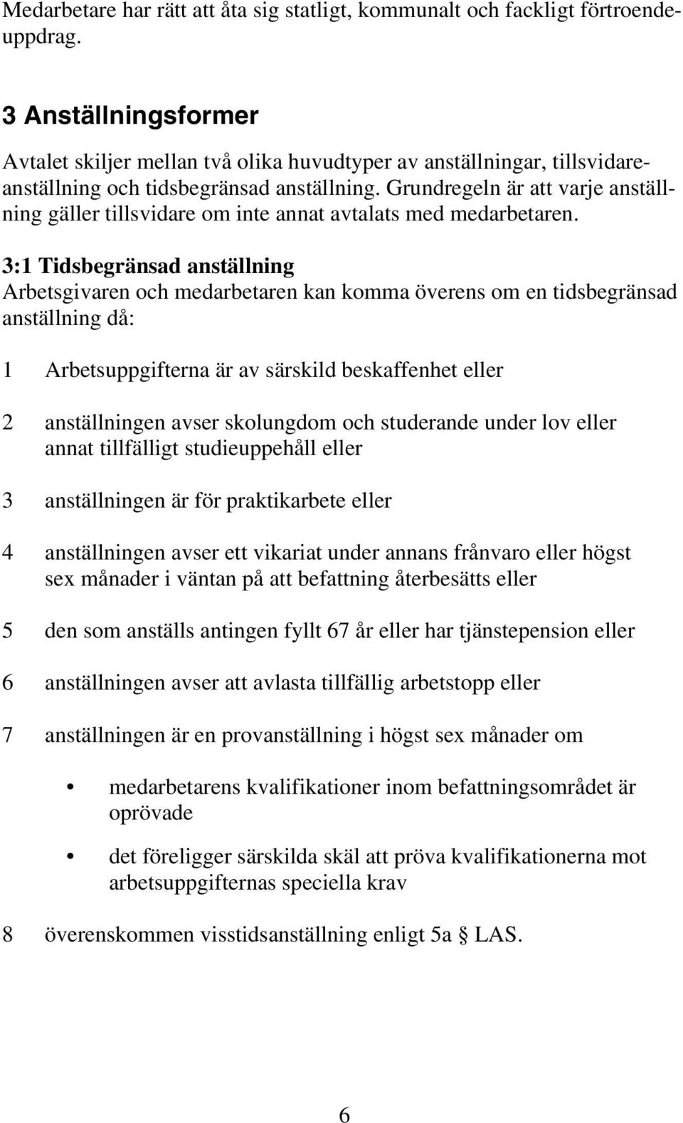 Grundregeln är att varje anställning gäller tillsvidare om inte annat avtalats med medarbetaren.