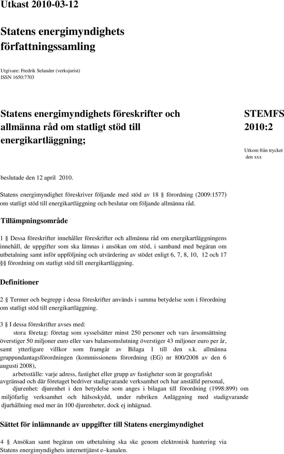 Statens energimyndighet föreskriver följande med stöd av 18 förordning (2009:1577) om statligt stöd till energikartläggning och beslutar om följande allmänna råd.