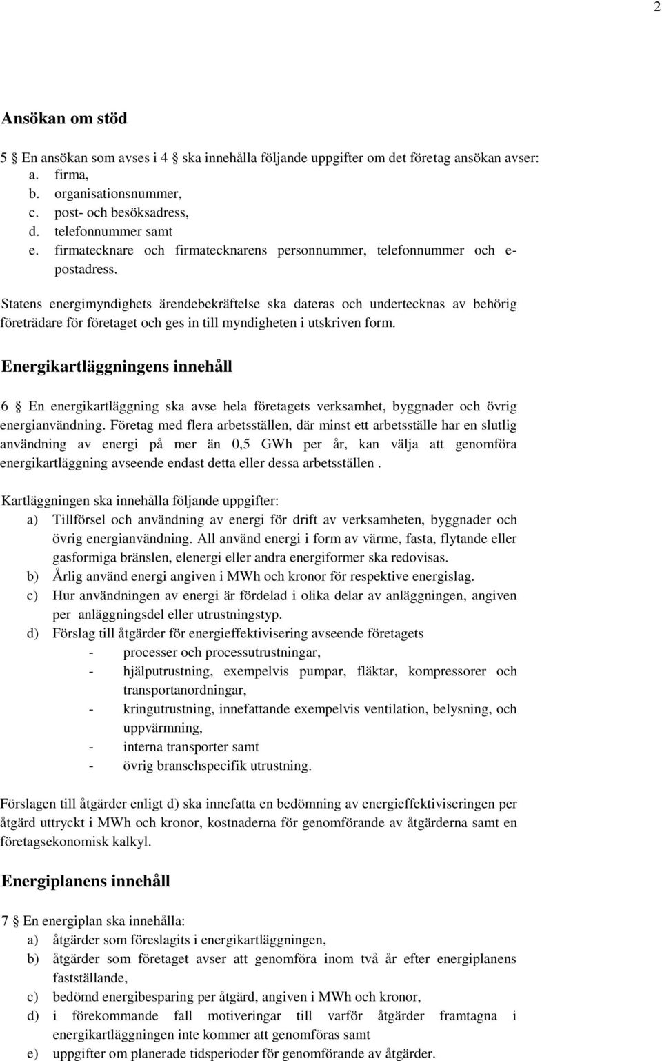 Statens energimyndighets ärendebekräftelse ska dateras och undertecknas av behörig företrädare för företaget och ges in till myndigheten i utskriven form.