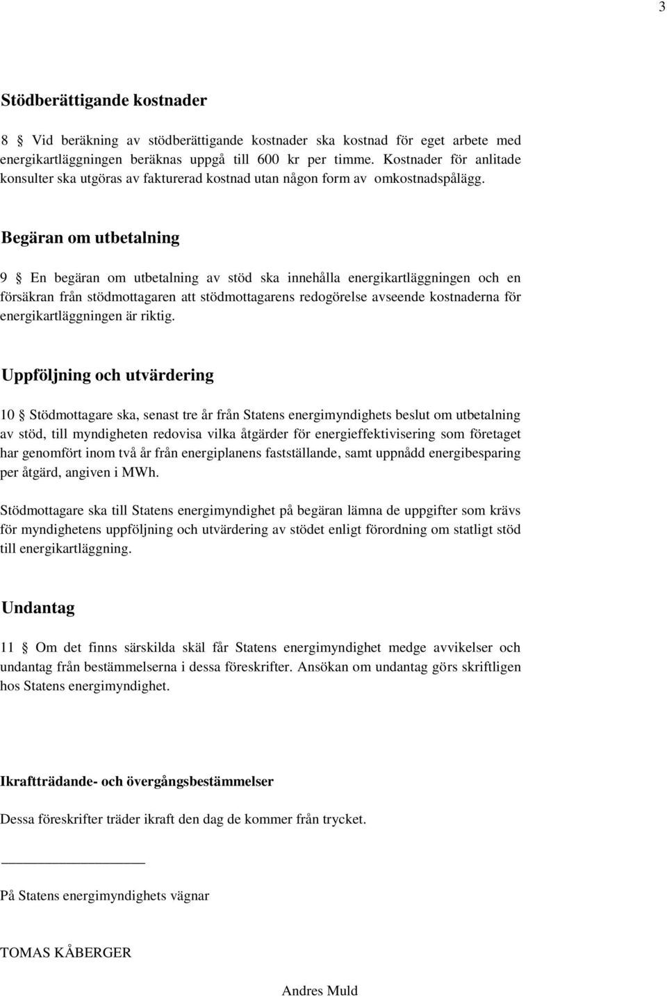 Begäran om utbetalning 9 En begäran om utbetalning av stöd ska innehålla energikartläggningen och en försäkran från stödmottagaren att stödmottagarens redogörelse avseende kostnaderna för