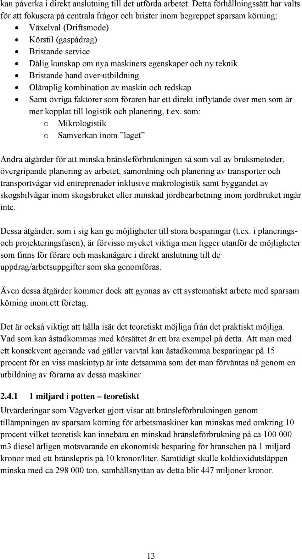 maskiners egenskaper och ny teknik Bristande hand over-utbildning Olämplig kombination av maskin och redskap Samt övriga faktorer som föraren har ett direkt inflytande över men som är mer kopplat