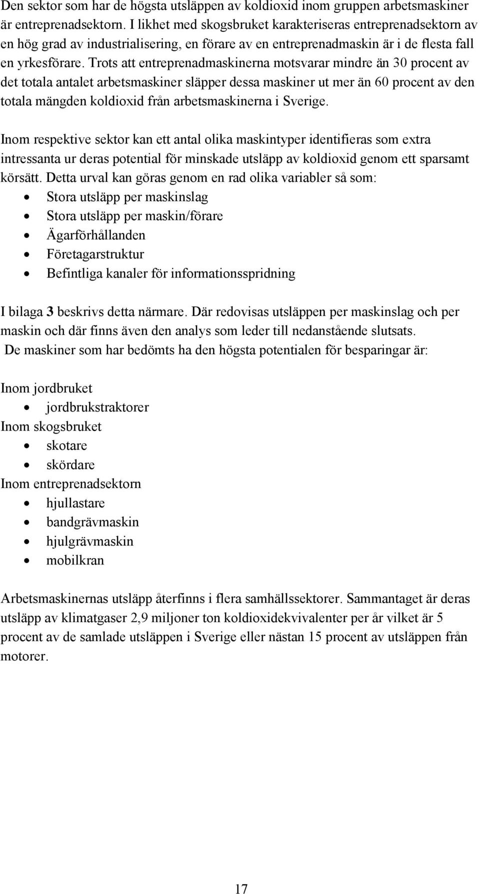 Trots att entreprenadmaskinerna motsvarar mindre än 30 procent av det totala antalet arbetsmaskiner släpper dessa maskiner ut mer än 60 procent av den totala mängden koldioxid från arbetsmaskinerna i