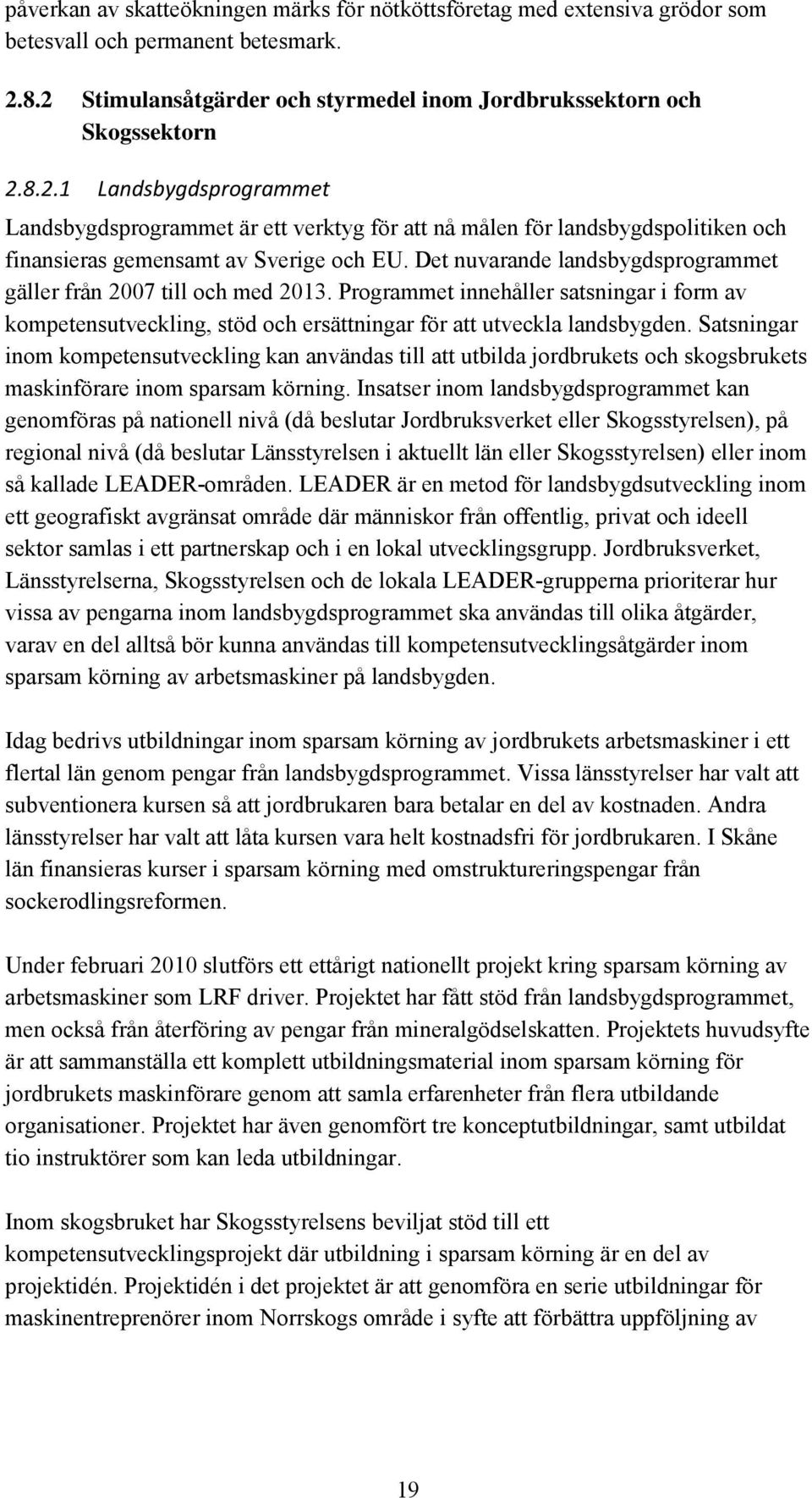 Det nuvarande landsbygdsprogrammet gäller från 2007 till och med 2013. Programmet innehåller satsningar i form av kompetensutveckling, stöd och ersättningar för att utveckla landsbygden.