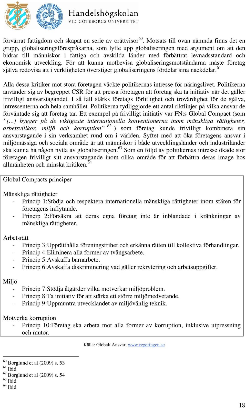 levnadsstandard och ekonomisk utveckling. För att kunna motbevisa globaliseringsmotståndarna måste företag själva redovisa att i verkligheten överstiger globaliseringens fördelar sina nackdelar.