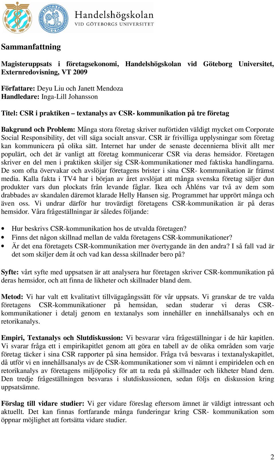 ansvar. CSR är frivilliga upplysningar som företag kan kommunicera på olika sätt.