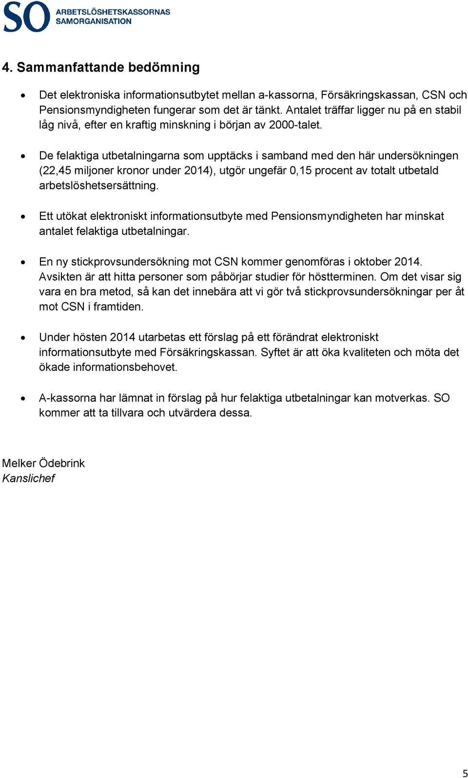 De felaktiga utbetalningarna som upptäcks i samband med den här undersökningen (22,45 miljoner kronor under 2014), utgör ungefär 0,15 procent av totalt utbetald arbetslöshetsersättning.