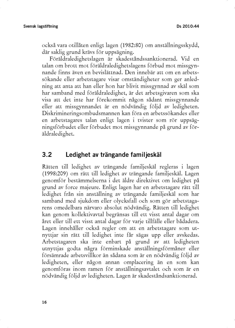 Den innebär att om en arbetssökande eller arbetstagare visar omständigheter som ger anledning att anta att han eller hon har blivit missgynnad av skäl som har samband med föräldraledighet, är det