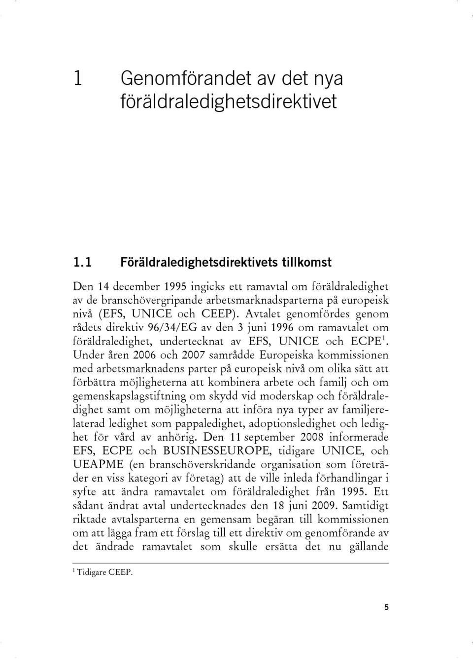 Avtalet genomfördes genom rådets direktiv 96/34/EG av den 3 juni 1996 om ramavtalet om föräldraledighet, undertecknat av EFS, UNICE och ECPE 1.