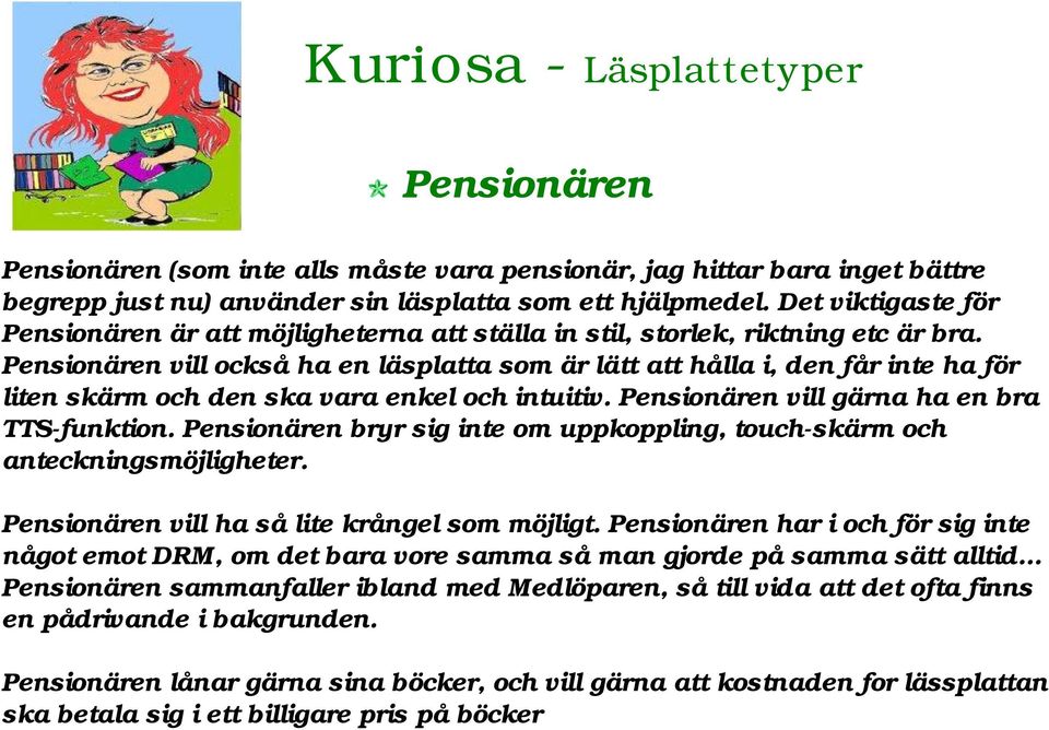 Pensionären vill också ha en läsplatta som är lätt att hålla i, den får inte ha för liten skärm och den ska vara enkel och intuitiv. Pensionären vill gärna ha en bra TTS-funktion.